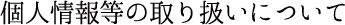 個人情報等の取り扱いについて